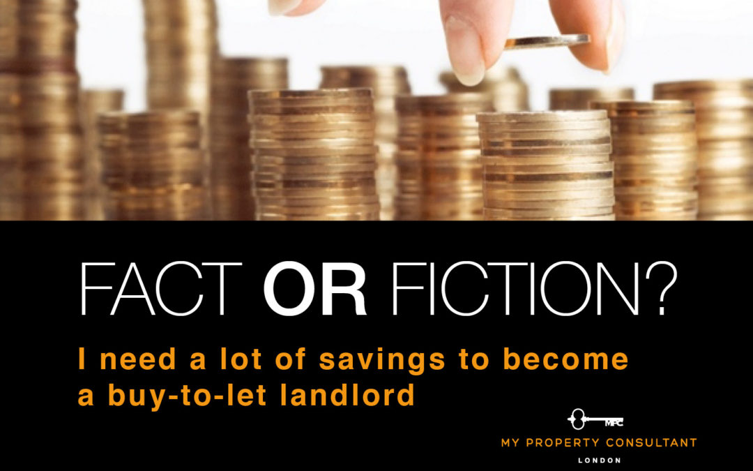 FACT OR FICTION? I Need A Lot Of Savings To Become A Buy To Let Landlord